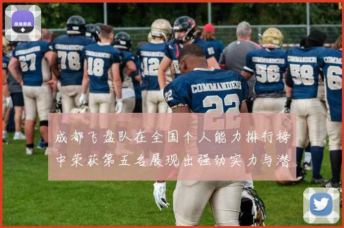成都飞盘队在全国个人能力排行榜中荣获第五名展现出强劲实力与潜力